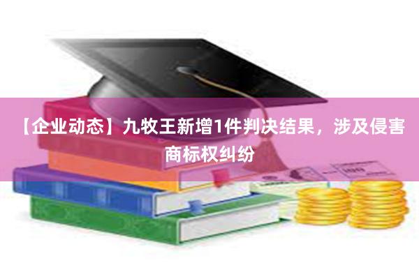 【企业动态】九牧王新增1件判决结果，涉及侵害商标权纠纷