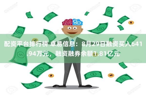 配资平台排行榜 卓易信息：8月29日融资买入641.94万元，融资融券余额1.81亿元